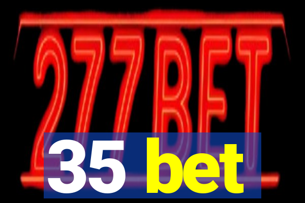35 bet